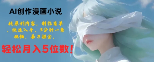 AI创作漫画小说，纯原创内容，制作简单，快速入手，3分钟一条视频，暴力掘金-观智斋电商课程站