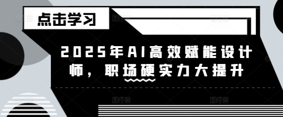 2025年AI高效赋能设计师，职场硬实力大提升-观智斋电商课程站