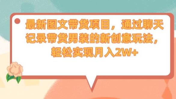 最新图文带货项目，通过聊天记录带货男装的新创意玩法，轻松实现月入2W+【揭秘】-观智斋电商课程站