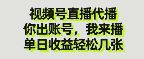 视频号直播代播，你出账号我来播，单日收益轻松几张【揭秘】-观智斋电商课程站