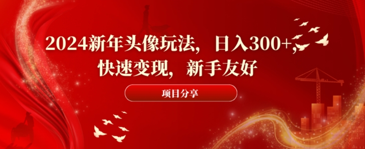 2024新年头像玩法，日入300+，快速变现，新手友好【揭秘】-观智斋电商课程站