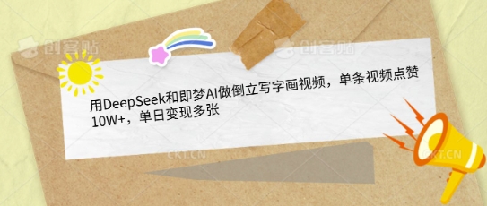 用DeepSeek和即梦AI做倒立写字画视频，单条视频点赞10W+，单日变现多张-观智斋电商课程站