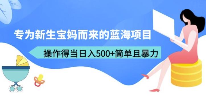 专为新生宝妈而来的蓝海项目，操作得当日入500+简单且暴力（教程+工具）【揭秘】-观智斋电商课程站