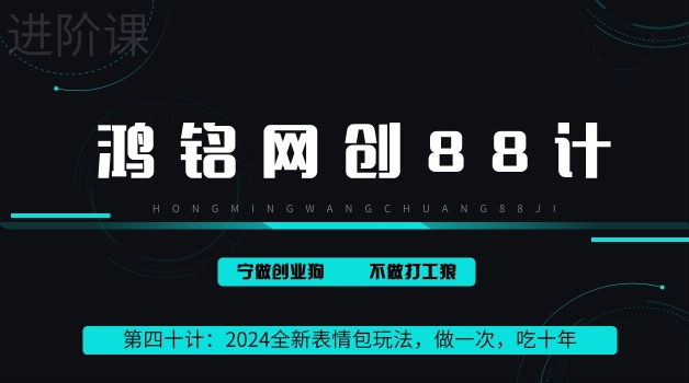鸿铭网创88计之第四十计：2024稳赚50万的全新表情包玩法，做一次，吃十年-观智斋电商课程站