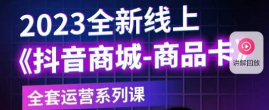 老陶电商·抖音商城商品卡，​2023全新线上全套运营系列课-观智斋电商课程站