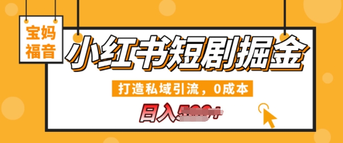 小红书短剧掘金，打造私域引流，0成本，宝妈福音日入几张-观智斋电商课程站