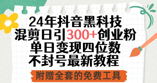 24年抖音黑科技混剪日引300+创业粉，单日变现四位数不封号最新教程【揭秘】-观智斋电商课程站