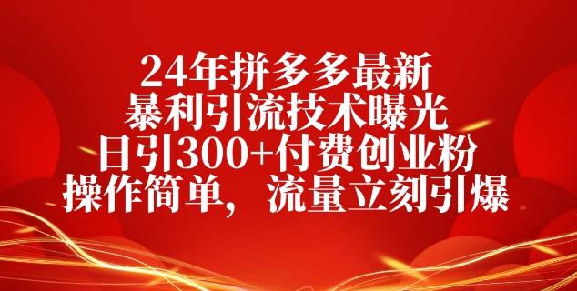 24年拼多多最新暴利引流技术曝光，日引300+付费创业粉，操作简单，流量立刻引爆-观智斋电商课程站