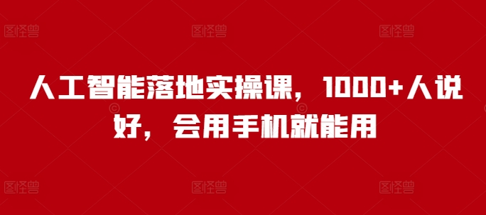 人工智能落地实操课，1000+人说好，会用手机就能用-观智斋电商课程站