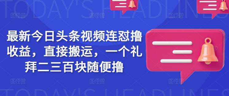 最新今日头条视频连怼撸收益，直接搬运，一个礼拜二三百块随便撸-观智斋电商课程站