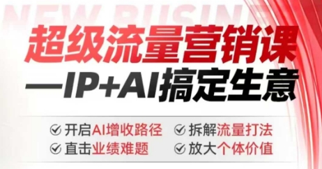 2025年超级流量营销课，IP+AI搞定生意，开启AI增收路径 直击业绩难题 拆解流量打法 放大个体价值-观智斋电商课程站