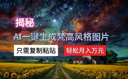 揭秘AI一键生成梵高风格图片，只需复制粘贴，轻松月入万元-观智斋电商课程站