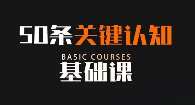 50条关键认知基础课，改变人生不是靠懂很多道理，而是关键认知-观智斋电商课程站