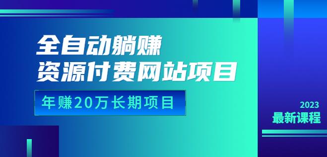 全自动躺赚资源付费网站项目：年赚20万长期项目（详细教程+源码）23年更新-观智斋电商课程站