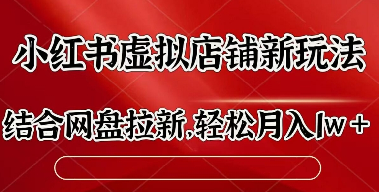 小红书虚拟店铺新玩法，结合网盘拉新，轻松月入1w-观智斋电商课程站