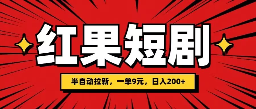 红果短剧半自动拉新，一单9元，日撸200-观智斋电商课程站