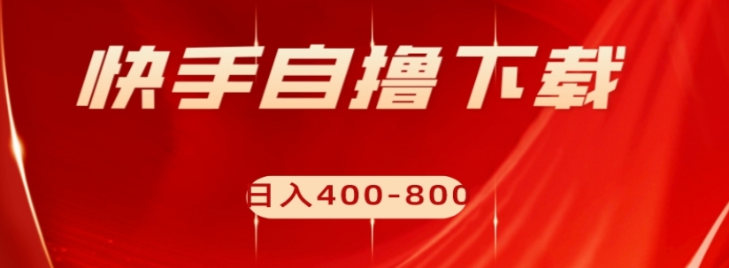 快手自撸下载项目，每天花一个小时，日入400-800【揭秘】-观智斋电商课程站