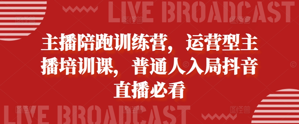 主播陪跑训练营，运营型主播培训课，普通人入局抖音直播必看-观智斋电商课程站
