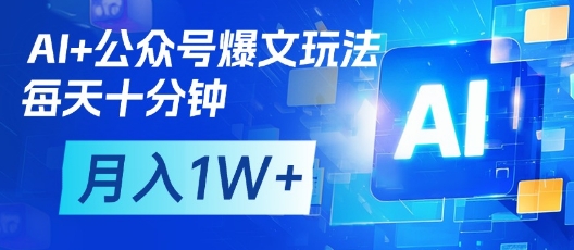 AI+公众号爆文玩法，每天十分钟，批量矩阵操作，月入1W+-观智斋电商课程站