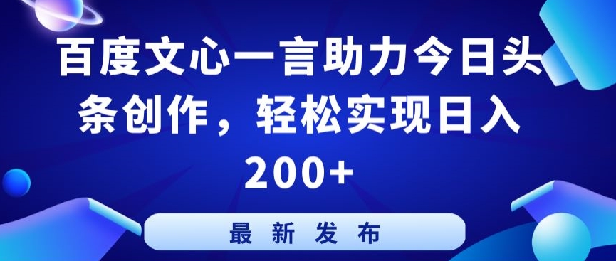 百度文心一言助力今日头条创作，轻松实现日入200+【揭秘】-观智斋电商课程站