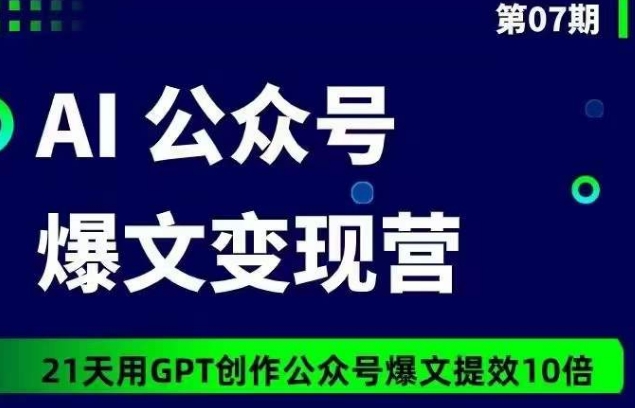 AI公众号爆文变现营07期，21天用GPT创作爆文提效10倍-观智斋电商课程站
