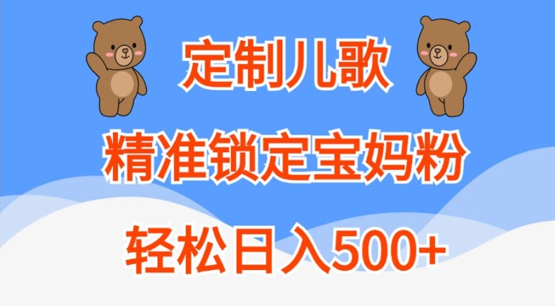 定制儿歌，精准锁定宝妈粉，轻松日入500+【揭秘】-观智斋电商课程站