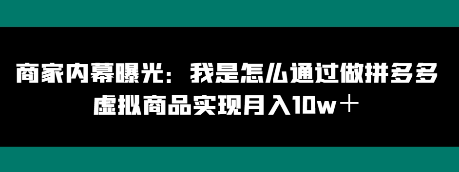 商家内幕曝光：我是怎么通过做拼多多虚拟商品实现月入10w＋-观智斋电商课程站