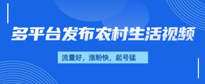 治愈系农村生活视频，多平台发布，流量好，起号快-观智斋电商课程站
