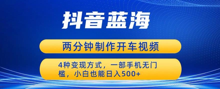 蓝海项目发布开车视频，两分钟一个作品，多种变现方式，一部手机无门槛小白也能日入500-观智斋电商课程站