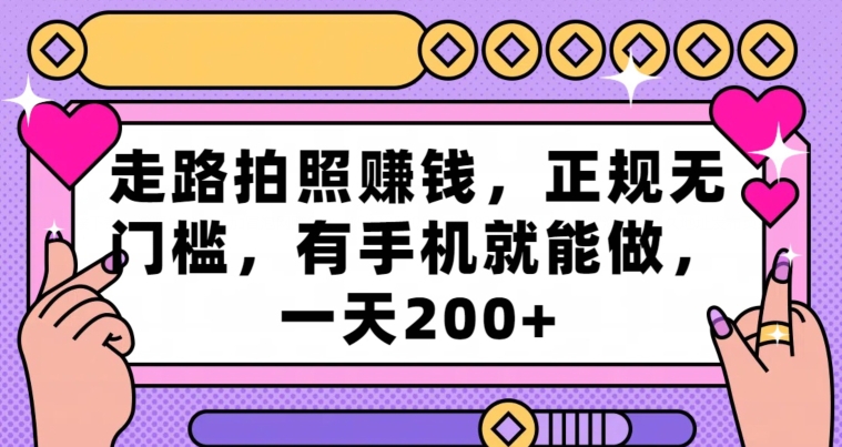 走路拍照赚钱，正规无门槛，有手机就能做，一天200+-观智斋电商课程站