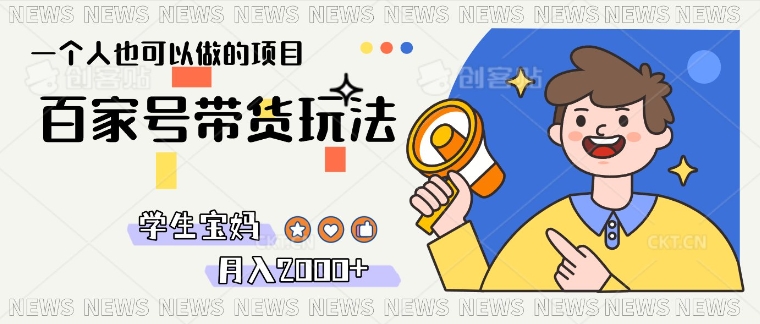 单号单月2k+的百家号带货玩法，一个人也能做-观智斋电商课程站