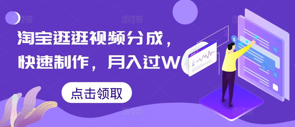 淘宝逛逛视频分成，快速制作，月入过W-观智斋电商课程站