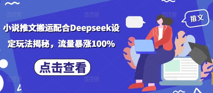 小说推文搬运配合Deepseek设定玩法揭秘，流量暴涨100%-观智斋电商课程站