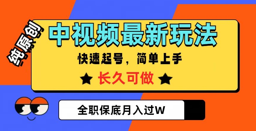 中视频最新玩法，纯原创，项目长久快速起号，简单上手，全职保底月入过W【揭秘】-观智斋电商课程站