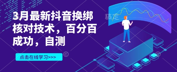 3月最新抖音换绑核对技术，百分百成功，自测-观智斋电商课程站