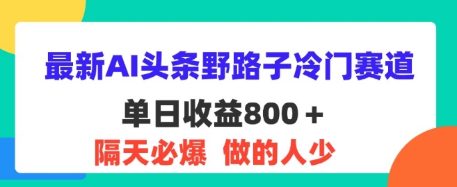 最新AI头条野路子冷门赛道，隔天必爆，适合小白-观智斋电商课程站