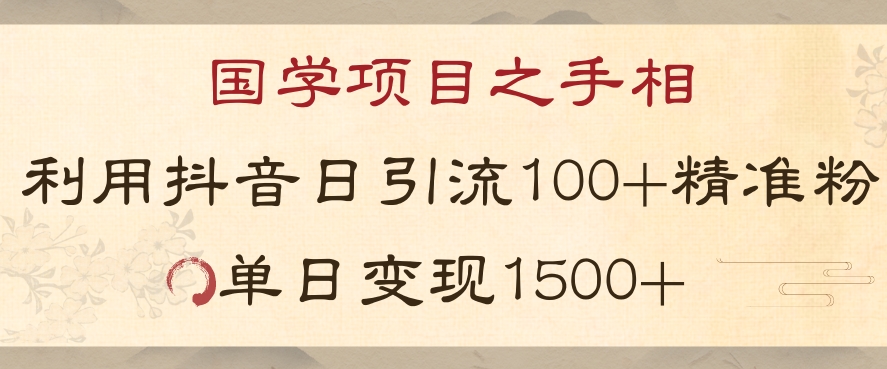 国学项目新玩法利用抖音引流精准国学粉日引100单人单日变现1500【揭秘】-观智斋电商课程站