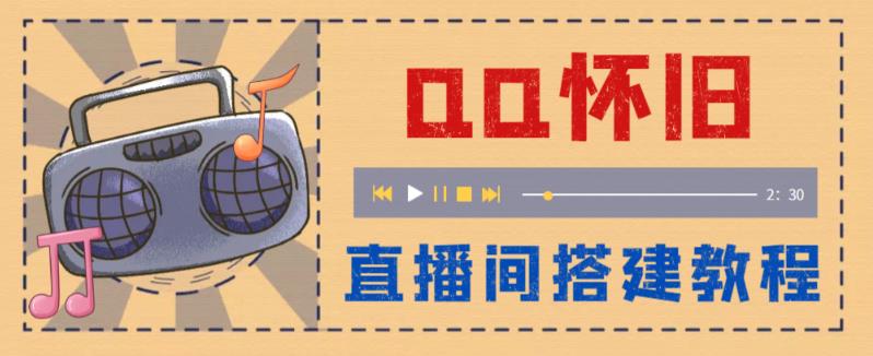 外面收费299的怀旧QQ直播视频直播间搭建，直播当天基本就能见收益【软件+操作教程】-观智斋电商课程站