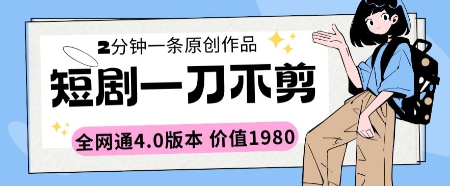 短剧一刀不剪2分钟一条全网通4.0版本价值1980【揭秘】-观智斋电商课程站