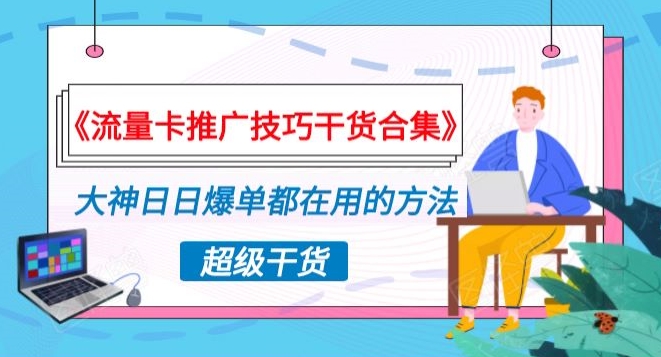 《流量卡推广技巧干货合集》，大神日日爆单都在用的方法揭秘！-观智斋电商课程站