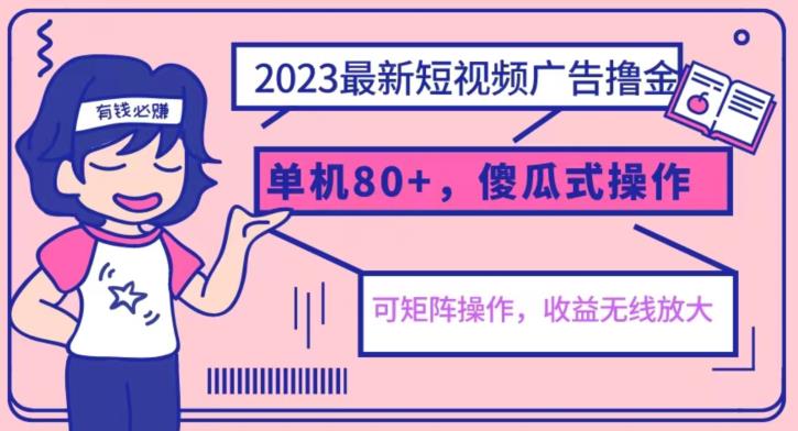 2023最新玩法短视频广告撸金，亲测单机收益80+，可矩阵，傻瓜式操作，小白可上手【揭秘】-观智斋电商课程站