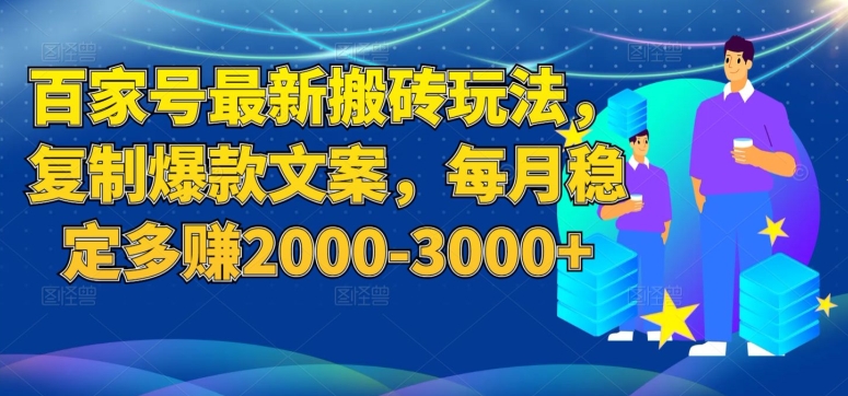 百家号最新搬砖玩法，复制爆款文案，每月稳定多赚2000-3000+【揭秘】-观智斋电商课程站