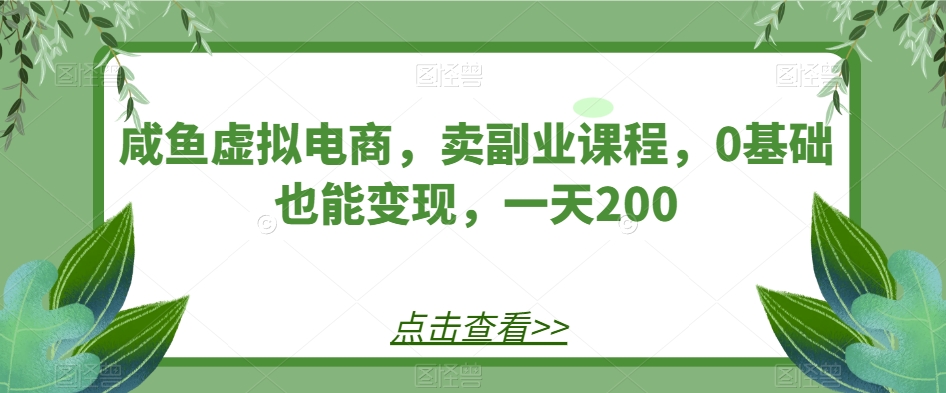 闲鱼虚拟电商，卖副业课程，0基础也能变现，一天200-观智斋电商课程站