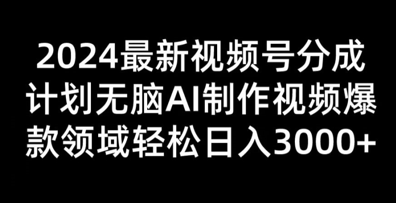 2024最新视频号分成计划无脑AI制作爆款视频领域 轻松日入3张-观智斋电商课程站