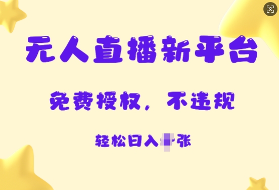 无人直播新平台，免费开授权，不违规，日入多张-观智斋电商课程站