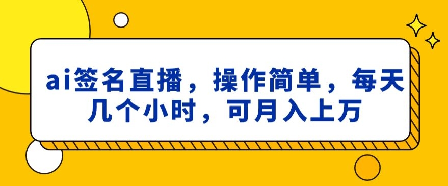 ai签名直播，操作简单，简单几个小时，可月入上万-观智斋电商课程站