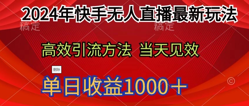 2024年快手无人直播最新玩法，高效引流方法当天见效，单日收益1000十-观智斋电商课程站