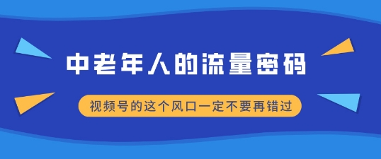 中老年人的流量密码，视频号的这个风口一定不要再错过，小白轻松月入过W-观智斋电商课程站