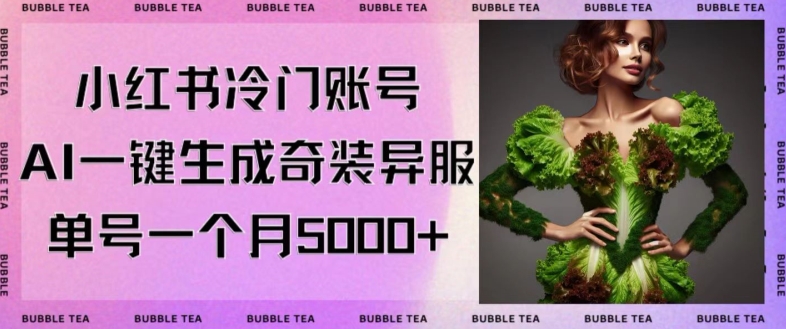 小红书冷门账号，利用AI一键生成奇装异服，单号一月变现5000+【揭秘】-观智斋电商课程站