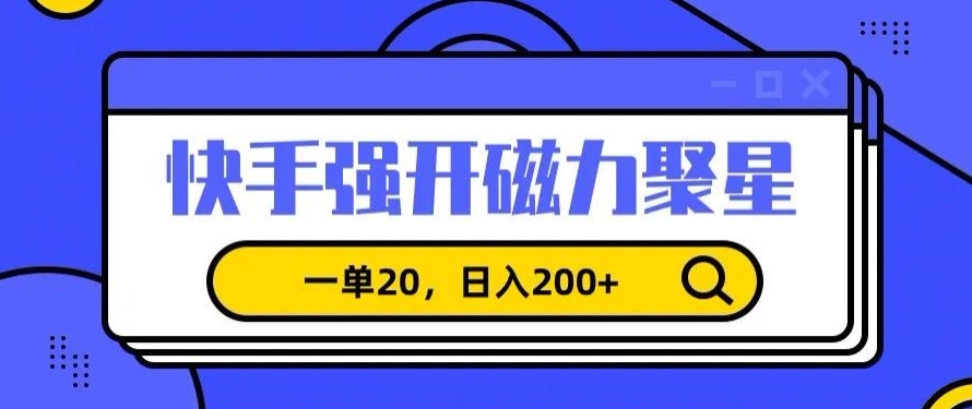 信息差赚钱项目，快手强开磁力聚星，一单20，日入200+【揭秘】-观智斋电商课程站